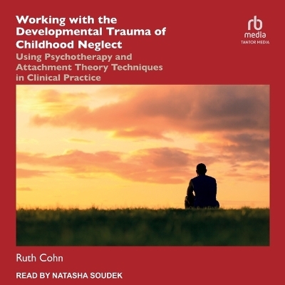 Working with the Developmental Trauma of Childhood Neglect - Ruth Cohn