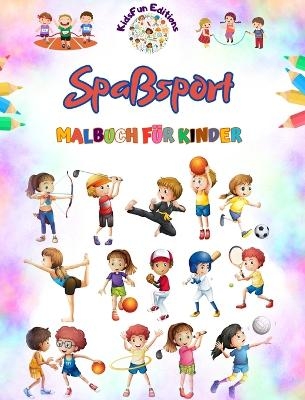 Spa&szlig;sport - Malbuch f&uuml;r Kinder - Kreative und fr&ouml;hliche Illustrationen zur F&ouml;rderung des Sports - Kidsfun Editions