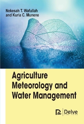 Agriculture Meteorology and Water Management - Nekesah T. Wafullah, Kuria C. Munene