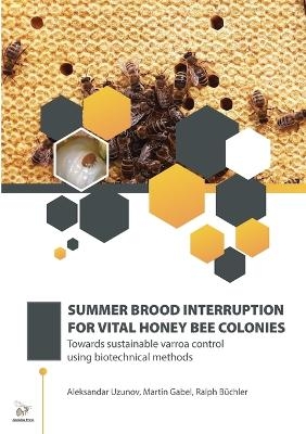Summer Brood Interruption for Vital Honey Bee Colonies - Aleksandar Uzunov, Martin Gabel, Ralph Büchler