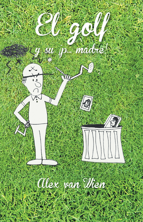 El Golf Y Su &iexcl;P... Madre! - Alex van Wien