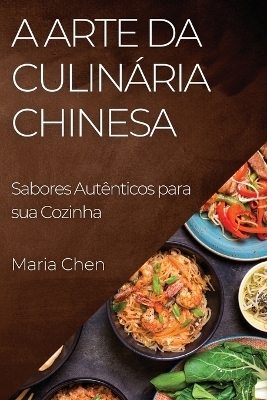 A Arte da Culin&aacute;ria Chinesa - Maria Chen