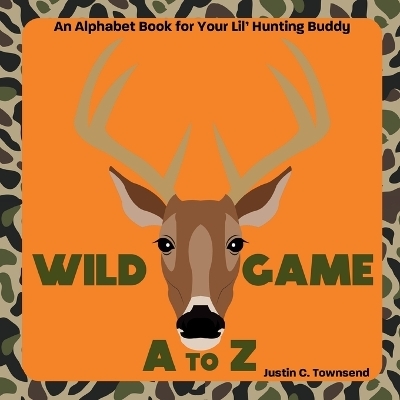 Wild Game A to Z - Justin C Townsend