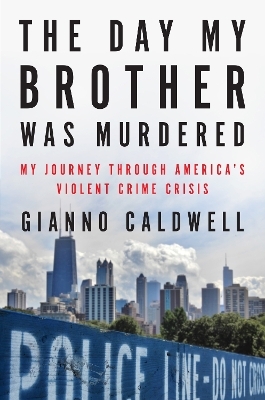 The Day My Brother Was Murdered: My Journey Through America's Violent Crime Crisis - Gianno Caldwell
