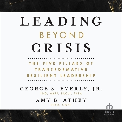 Leading Beyond Crisis - Amy B Athey, George S Everly