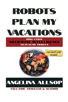 Robots Plan My Vacations - Angelina Allsop
