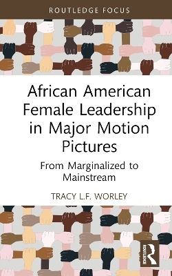 African American Female Leadership in Major Motion Pictures - Tracy L.F. Worley