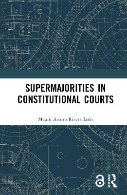 Supermajorities in Constitutional Courts - Mauro Arturo Rivera Le&oacute;n