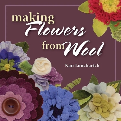Making Flowers from Wool - Nan Loncharich