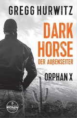 Dark Horse. Der Au&szlig;enseiter. Ein Orphan X Thriller von Gregg Hurwitz - Gregg Hurwitz