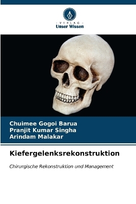 Kiefergelenksrekonstruktion - Chuimee Gogoi Barua, Pranjit Kumar Singha, Arindam Malakar