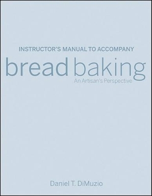 Bread Baking: An Artisan's Perspective, 1e Instructor's Manual - Daniel T. DiMuzio