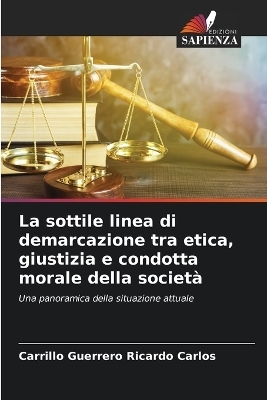 La sottile linea di demarcazione tra etica, giustizia e condotta morale della societ&agrave; - Carrillo Guerrero Ricardo Carlos