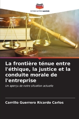 La fronti&egrave;re t&eacute;nue entre l'&eacute;thique, la justice et la conduite morale de l'entreprise - Carrillo Guerrero Ricardo Carlos