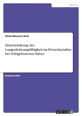 Einschr&Atilde;&curren;nkung der Lungenleistungsf&Atilde;&curren;higkeit im Erwachsenalter bei fr&Atilde;&frac14;hgeborenen Babys - Kilian-Maurice Heck