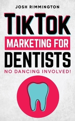TikTok Marketing For Dentists - Josh Rimmington