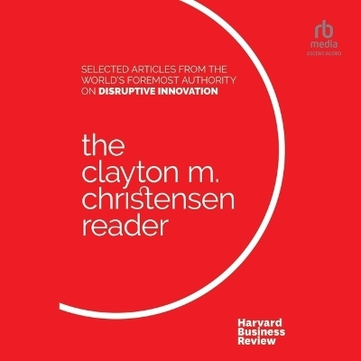 The Clayton M. Christensen Reader -  Harvard Business Review, Clayton M Christensen