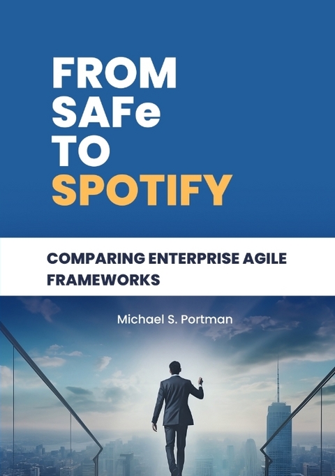 From SAFe to Spotify - Michael S. Portman