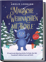 Magische Weihnachten mit B&ouml;rle: 24 inspirierende Adventsgeschichten f&uuml;r Kinder &uuml;ber Mut, Freundschaft, Selbstvertrauen und Familie - inkl. gratis Audio-Dateien von allen Weihnachtsgeschichten - Amelie Lohmann