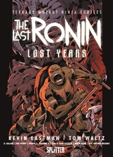 Teenage Mutant Ninja Turtles: The Last Ronin – Lost Years - Kevin Eastman, Tom Waltz
