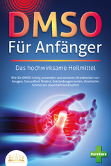 DMSO F&Uuml;R ANF&Auml;NGER - Das hochwirksame Heilmittel: Wie Sie DMSO richtig anwenden und dosieren (Krankheiten vorbeugen, Gesundheit f&ouml;rdern, Entz&uuml;ndungen heilen, chronische Schmerzen dauerhaft bek&auml;mpfen) - Pure Cure