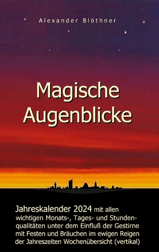 Magische Augenblicke 2024 - Jahreskalender mit allen wichtigen Monats-, Tages- und Stundenqualitäten unter dem Einfluss der Gestirne als robuste Alltagsausgabe mit vertikaler Wochenübersicht