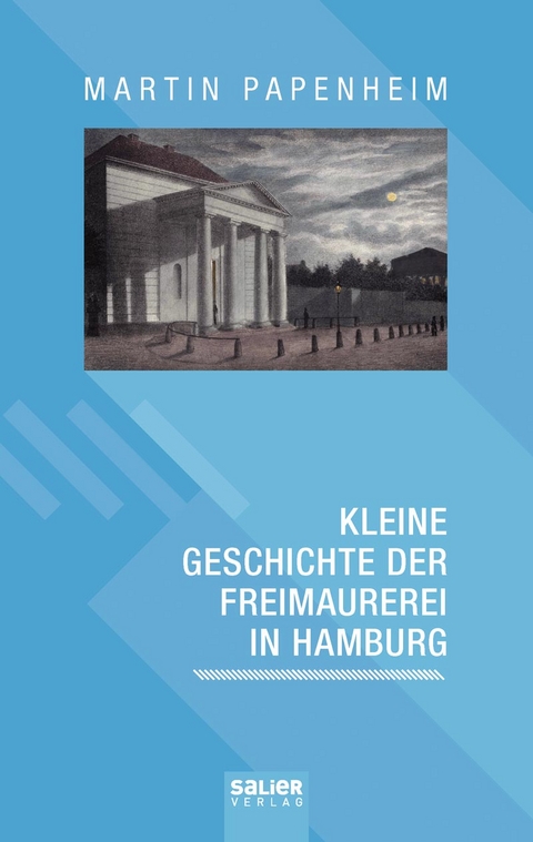 Kleine Geschichte der Freimaurerei in Hamburg - Martin Papenheim
