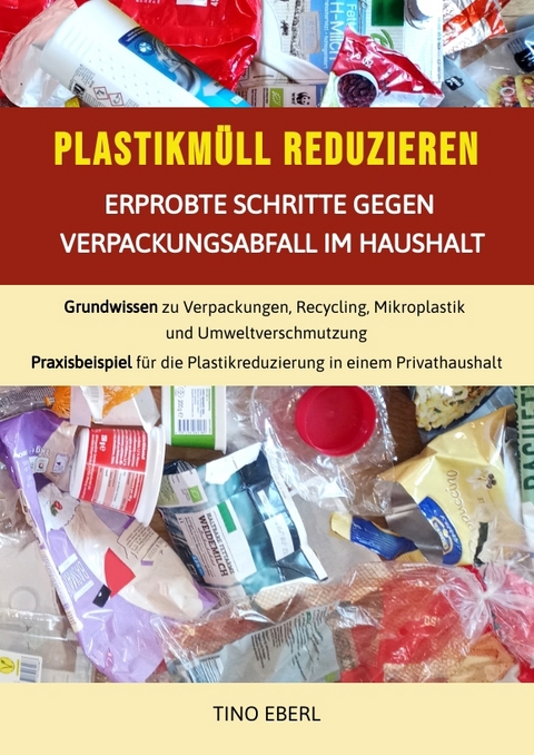 Plastikm&uuml;ll reduzieren: Erprobte Schritte gegen Verpackungsabfall im Haushalt - Tino Eberl