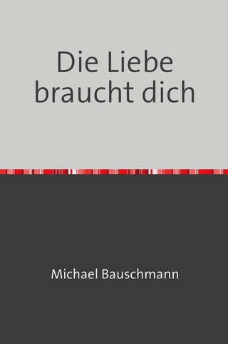 Die Liebe braucht dich