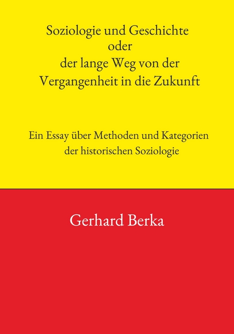 Soziologie und Geschichte oder der lange Weg von der Vergangenheit in die Zukunft - Gerhard Berka