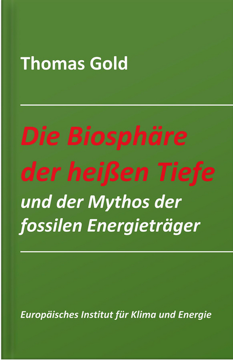 Die Biosphäre der heißen Tiefe und der Mythos der fossilen Energieträger - Thomas Gold