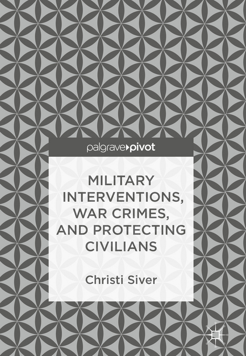 Military Interventions, War Crimes, and Protecting Civilians - Christi Siver
