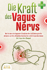 Die Kraft des Vagus Nervs: Wie Sie durch die Vagusnerv-Stimulation Ihre Selbstheilungskr&auml;fte aktivieren und Ihre allt&auml;glichen Beschwerden endlich loswerden k&ouml;nnen (inkl. Vagus Nerv &Uuml;bungen) - Pure Cure