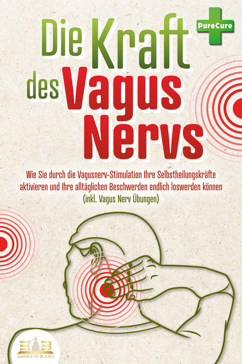 Die Kraft des Vagus Nervs: Wie Sie durch die Vagusnerv-Stimulation Ihre Selbstheilungskr&auml;fte aktivieren und Ihre allt&auml;glichen Beschwerden endlich loswerden k&ouml;nnen (inkl. Vagus Nerv &Uuml;bungen) - Pure Cure