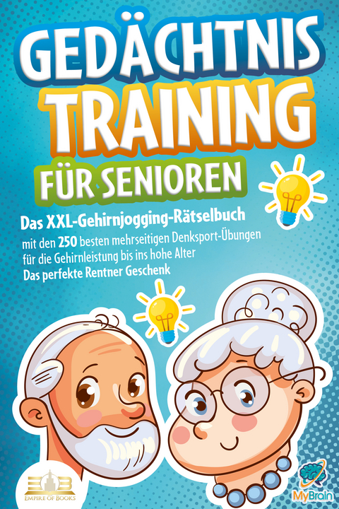 Ged&auml;chtnistraining f&uuml;r Senioren: Das XXL-Gehirnjogging-R&auml;tselbuch mit den 250 besten mehrseitigen Denksport-&Uuml;bungen f&uuml;r die Gehirnleistung bis ins hohe Alter - Das perfekte Rentner Geschenk - My Brain