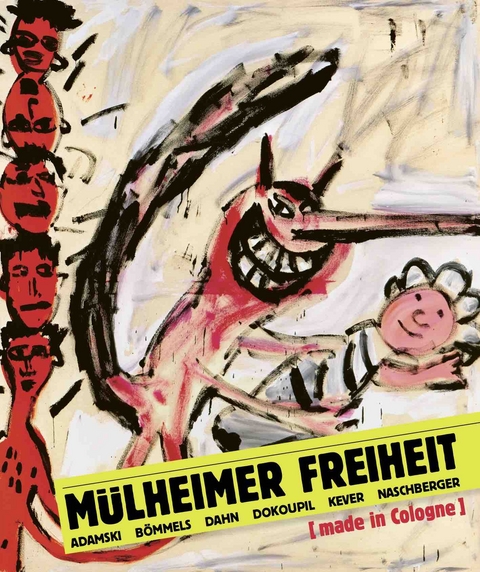 M&uuml;lheimer Freiheit [made in Cologne] Adamski &ndash; B&ouml;mmels &ndash; Dahn &ndash; Dokoupil &ndash; Kever &ndash; Naschberger (Deutsch) - 