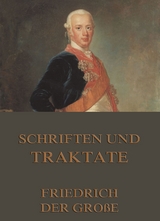 Schriften und Traktate - Friedrich der Gro&szlig;e