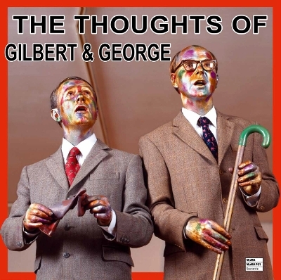 The Thoughts of Gilbert & George - Gilbert &amp George;  