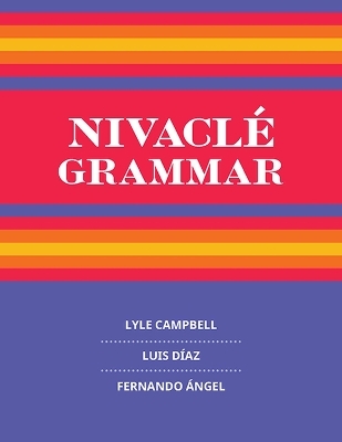 Nivacl&eacute; Grammar - Lyle Campbell, Luis D&iacute;az, Fernando &Aacute;ngel