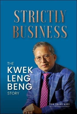 Strictly Business: The Kwek Leng Beng Story - Shing Huei Peh