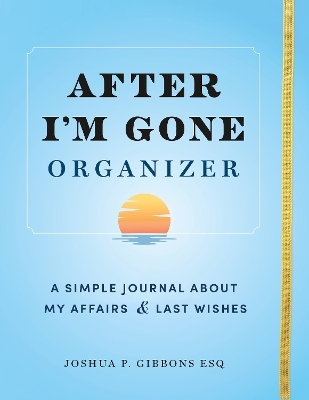 After I'm Gone Organizer - Esq. Joshua P. Gibbons