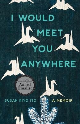 I Would Meet You Anywhere - Susan Kiyo Ito