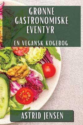 Gr&oslash;nne Gastronomiske Eventyr - Astrid Jensen