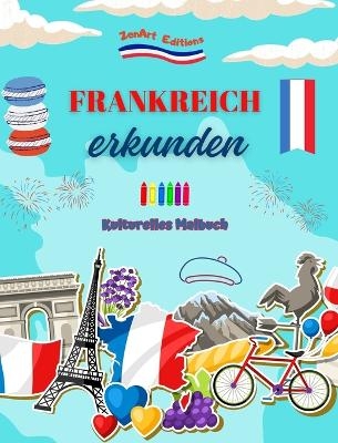 Frankreich erkunden - Kulturelles Malbuch - Kreative Gestaltung franz&ouml;sischer Symbole - Zenart Editions