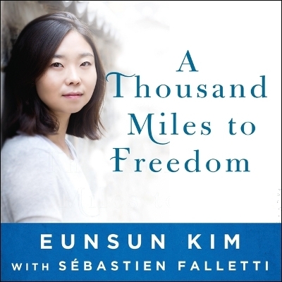 A Thousand Miles to Freedom Lib/E - Eunsun Kim, S&eacute;bastien Falletti