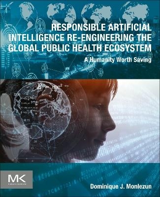 Responsible Artificial Intelligence Re-engineering the Global Public Health Ecosystem - Dominique J. Monlezun