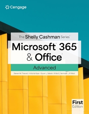 The Shelly Cashman SeriesÂ® MicrosoftÂ® 365Â® & OfficeÂ® Advanced, First Edition - Steven Freund, Rob Wilson, Susan Sebok, Misty Vermaat, Jill West