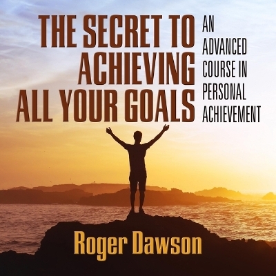 The Secret to Achieving All Your Goals - Roger Dawson