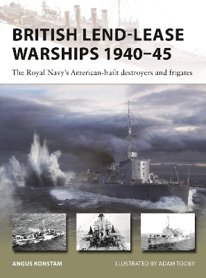 British Lend-Lease Warships 1940&ndash;45 - Angus Konstam