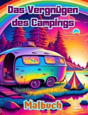 Das Vergnügen des Campings Malbuch für Natur- und Outdoor-Liebhaber Erstaunliche Designs zur Entspannung